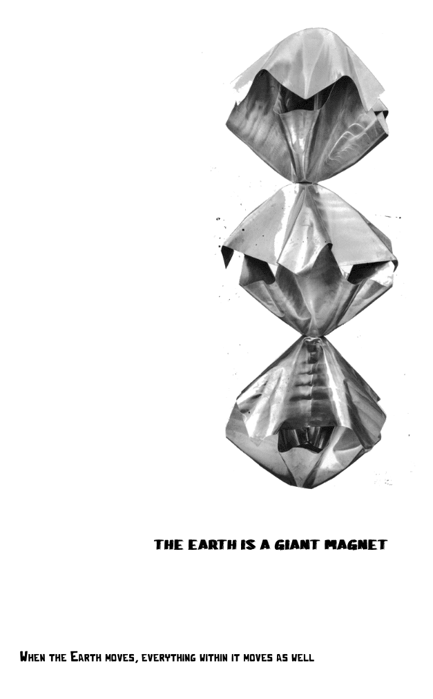 Image of magnets stacked together, with a text "The earth is a giant magnet when the earth moves, everything within it moves as well."